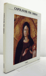 Capolavori per Urbino : nove dipinti gia? di collezione Cini, ceramiche roveresche e altri acquisiti dello Stato (1983-1988)/【ウルビーノの傑作】