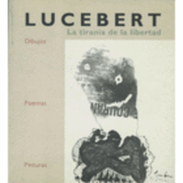 LUCEBERT. LA TIRANIA DE LA LIBERTAD. DIBUJOS, POEMAS, PINTURAS.