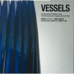 ＶＥＳＳＥＬＳ　黄金崎クリスタルパーク開館３周年記念　ＫＯＧＡＮＥＺＡＫＩ・器のかたち・国際ガラス展目録