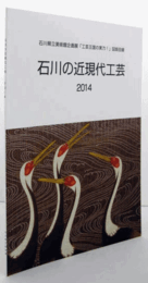 石川の近現代工芸　２０１４：石川県立美術館企画展「工芸王国の実力！」図版目録/