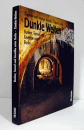 Dunkle Welten. Bunker, Tunnel, Gewoelbe unter Berlin/暗い世界