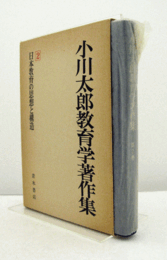 小川太郎教育学著作集 ２： 日本教育の思想と構造　（月報付）/