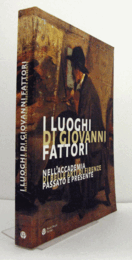 I luoghi di Giovanni Fattori: Nell'Accademia di Belle Arti di Firenze. Passato e presente/【ジョヴァンニ・ファットーリ研究】