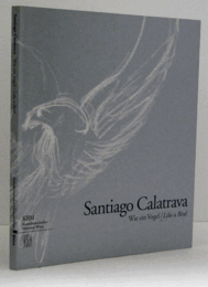 Santiago Calatrava : wie ein Vogel / like a bird/【サンティアゴ・カラトラバ展目録】