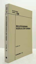 国立民族学博物館調査報告　１56：　環北太平洋沿岸地域の 先住民文化に関する研究動向/Senri Ethnological Reports １56