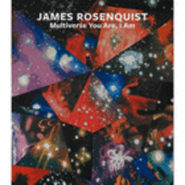 JAMES ROSENQUIST : MULTIVERSE YOU ARE I AM/ジェームス・ローゼンクイスト展