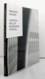 Maisons: Carsten H?ller, Rosemarie Trockel = H?user Carsten H?ller, Rosemarie Trockel/家：カールステン・ホーラー、ローゼマリー・トロッケル