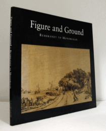 Figure and ground : Rembrandt to Mondriaan : landscape and people in Netherlands art 1520-1920/【レンブラントからモンドリアンへ : オランダ美術の風景と人々 1520-1920】