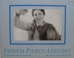 Patricia Pierce-Atkinson: A Commemorative Exhibition, Selected Works 1972-1993/