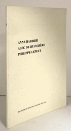 Anne Barbier, Alec de Bussche?re, Philippe Lepeut : 11 fe?vrier - 10 avril 1994 : Muse?e municipal de la Roche-sur-Yon./