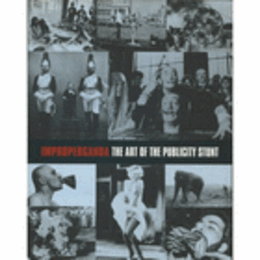 IMPROPERGANDA THE ART OF THE PUBLICITY STUNT