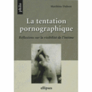 LA TENTATION PORNOGRAPHIQUE REFLEXIONS SUR LA VISIBILITE DE L'INTIME