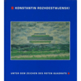 KONSTATIN ROZHDESTWJENSKI: UNTER DEM ZEICHEN DES ROTEN QUADRATS/ROZHDENSTWJENSKI展目録