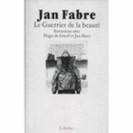 LE GUERRIER DE LA BEAUTE : ENTRETIENS AVEC HUGO DE GREEF ET JAN HOET/ヤン・ファーブル