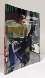 The Antipodeans : challenge and response in Australian art 1955-1965/