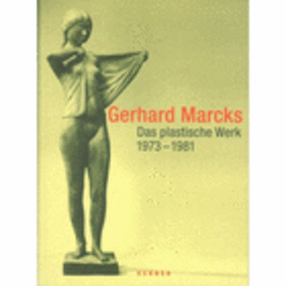 GERHARD MARCKS. DAS PLASTISCHE WERK.1973-1981