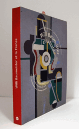 WILLI BAUMEISTER ET LA FRANCE: ARP, CAHN, CEZANNE, DELAUNAY, GLEIZES, HELION, LE CORBUSIER, LEGER, MIRO, OZENFANT, PICASSO, MONDRIAN/SEUPHOR/バウマイスターとフランス