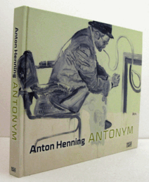 Anton Henning : antonym : malerei, zeichnung, skulptur, video 1990-2009/【アントン・ヘニング画集】