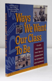 Ways We Want Our Class to Be: Class Meetings That Build Commitment to Kindness and Learning/