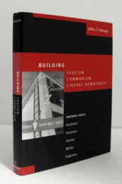 Building fascism, communism, liberal democracy : Gaetano Ciocca-architect, inventor, farmer, writer, engineer/