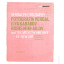 FOTOGRAFIA VERBAL: ILYA KABAKOV, BORIS MIKHAILOV E O ARQUIVO DE MOSCOVO DA NOVA ARTE/VERBAL PHOTOGRAPHY: ILYA KABAKOV, BORIS MIKHAILOV AND THE MOSCOW ARCHIVE OF NEW ART/カバコフ、ミハイロフ展目録