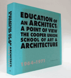 Education of an architect : a point of view, the Cooper Union School of Art & Architecture/【建築家の教育：視点・クーパーユニオンの美術と建築学校 】