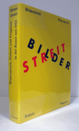 BILDERSTREIT. WIDERSPRUCH, EINHEIT UND FRAGMENT IN DER KUNST SEIT 1960.