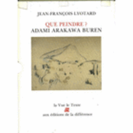 QUE PEINDRE?; ADAMI ARAKAWA BUREN; I LA VUE LE TEXTE/II OEUVRES LA VUE LE TEXTE