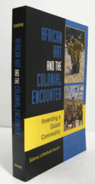 African art and the colonial encounter : inventing a global commodity/【アフリカ美術と植民地時代の出会い 】