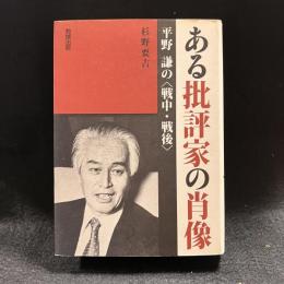 ある批評家の肖像 : 平野謙の<戦中・戦後>