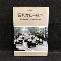 昭和から平成へ : 昭和天皇崩御に伴う警衛警護警備　自警文庫 19