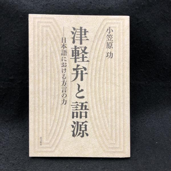 【中古】 津軽弁と語源 日本語における方言の力/北方新社/小笠原功 中古】 津軽弁と語源 日本語における方言の力/北方新社/小笠原功