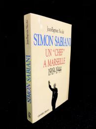 Simon Sabiani : un ''chef'' à Marseille 1919-1944