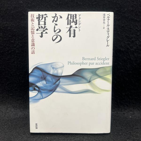 スティグレール　偶有(アクシデント)からの哲学 : 技術と記憶と意識の話 偶有(アクシデント)からの哲学 : 技術と記憶と意識の話