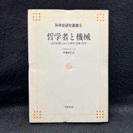 哲学者と機械 : 近代初期における科学・技術・哲学 ＜科学史研究叢書 第1巻＞