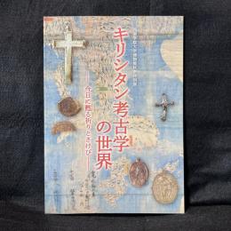 キリシタン考古学の世界 : 今日に甦る祈りとさけび : 西南学院大学博物館2012年度秋季特別展