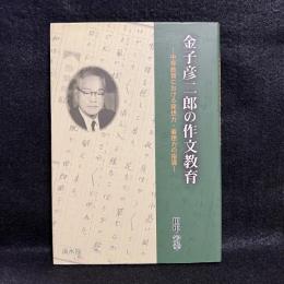 金子彦二郎の作文教育 : 中等教育における発想力・着想力の指導