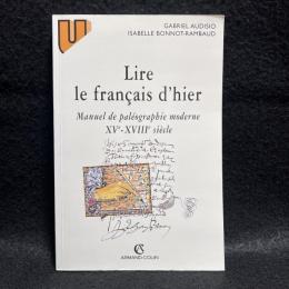 LIRE LE FRANCAIS D'HIER. Manuel de paléographie moderne XVème-XVIIIème siècle