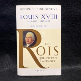 LES ROIS QUI ONT FAIT LA FRANCE - LOUIS XVIII, 1814-1815 ET 1815-1824 - FRERE DE LOUIS XVI (ROIS ET REINES)