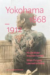 Yokohama 1868–1912: Als die Bilder leuchten lernten / When Pictures Learned to Shine
