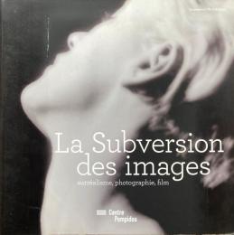 La Subversion des Images: Surréalisme, photographie, film