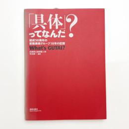 「具体」ってなんだ? 結成50周年の前衛美術グループ18年の記録