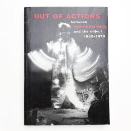 OUT OF ACTIONS: between performance and the object, 1949-1979