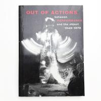 OUT OF ACTIONS: between performance and the object, 1949-1979