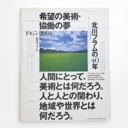 希望の美術・協働の夢 北川フラムの40年 1965-2004