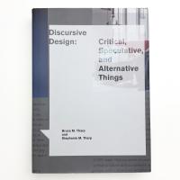 Discursive Design: Critical, Speculative, and Alternative Things