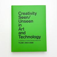 Creativity Seen/Unseen in Art and Technology　A Compendium of Media art and Performance from YCAM: 2003-2008