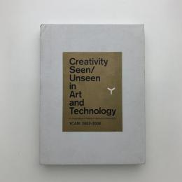 Creativity Seen/Unseen in Art and Technology　A Compendium of Media art and Performance from YCAM: 2003-2008