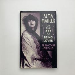 Alma Mahler or the Art of Being Loved