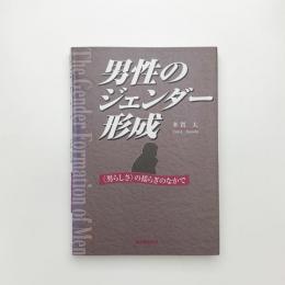 男性のジェンダー形成 〈男らしさ〉の揺らぎのなかで